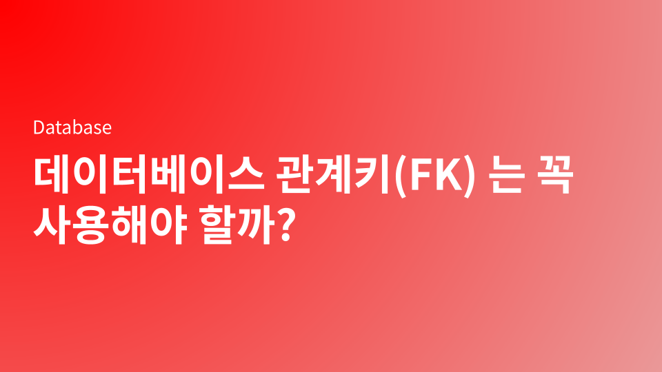 데이터베이스 관계키(FK) 는 꼭 사용해야 할까?